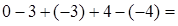 Zero minus three plus open parentheses negative three close parentheses plus four minus open parentheses negative four close parentheses equals