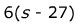 Six times open parentheses S minus twenty seven close parentheses
